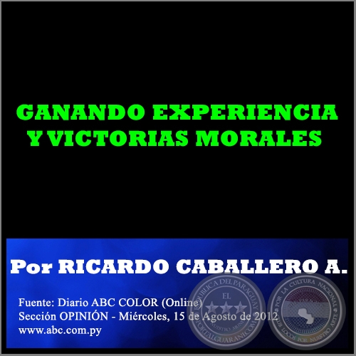 GANANDO EXPERIENCIA Y VICTORIAS MORALES - Por RICARDO CABALLERO AQUINO - Mircoles, 15 de Agosto de 2012